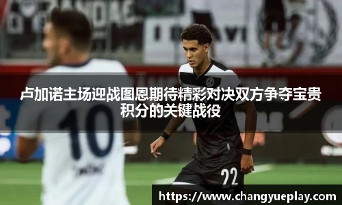 卢加诺主场迎战图恩期待精彩对决双方争夺宝贵积分的关键战役