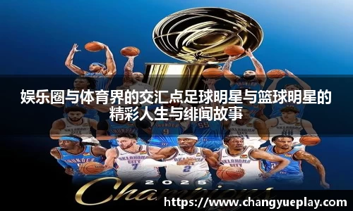 娱乐圈与体育界的交汇点足球明星与篮球明星的精彩人生与绯闻故事