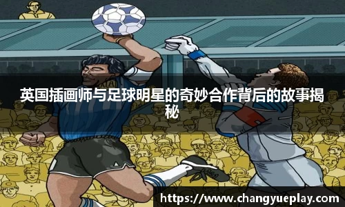 英国插画师与足球明星的奇妙合作背后的故事揭秘