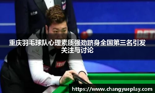 重庆羽毛球队心理素质强劲跻身全国第三名引发关注与讨论