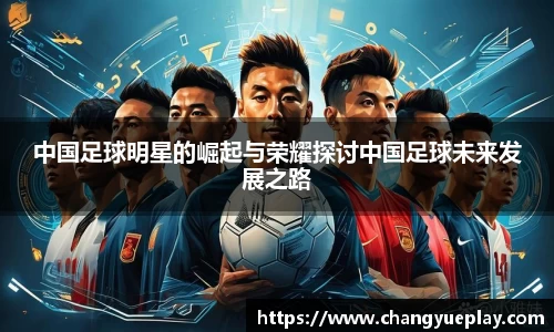 中国足球明星的崛起与荣耀探讨中国足球未来发展之路