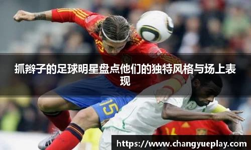 抓辫子的足球明星盘点他们的独特风格与场上表现